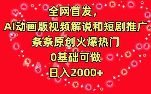 全网首发，AI动画版视频解说和短剧推广，条条原创火爆热门，0基础可做，日入2000+【揭秘】,视频,基础,揭秘,第1张