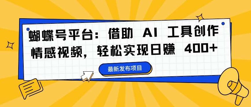 蝴蝶号平台：借助 AI 工具创作情感视频，轻松实现日赚 400+【揭秘】,视频,教程,抖音,第1张