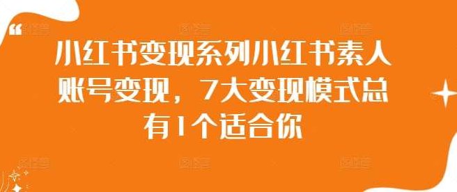 小红书变现系列小红书素人账号变现，7大变现模式总有1个适合你,课程,制作,小红书,第1张