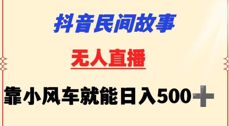 抖音民间故事无人挂机靠小风车一天500+小白也能操作【揭秘】,抖音,故事,揭秘,第1张