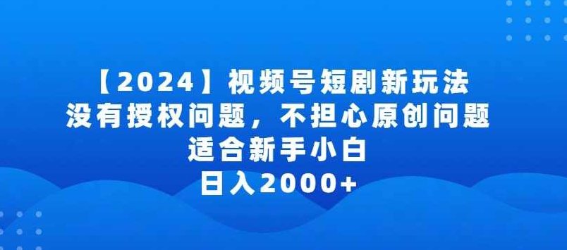 2024视频号短剧玩法,没有授权问题,不担心原创问题,适合新手小白,日入2000+【揭秘】,视频,教程,揭秘,第1张 2024视频号短剧玩法,没有授权问题,不担心原创问题,适合新手小白,日入2000+【揭秘】,视频,教程,揭秘,第1张