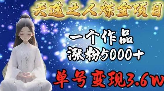 天选之人炼金项目，一个作品涨粉5000+，单号变现3.6w【揭秘】,课程,制作,揭秘,第1张