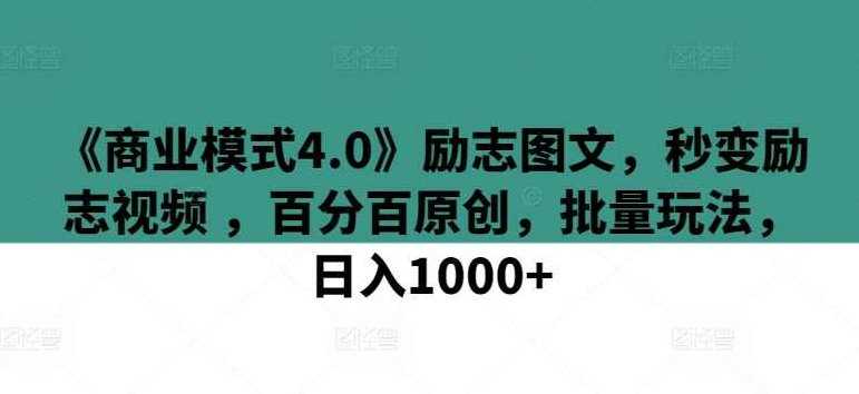 《商业模式4.0》励志图文，秒变励志视频 ，百分百原创，批量玩法，日入1000+【揭秘】,课程,视频,抖音,第1张