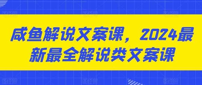 咸鱼解说文案课，2024最新最全解说类文案课,课程,故事,经典,第1张