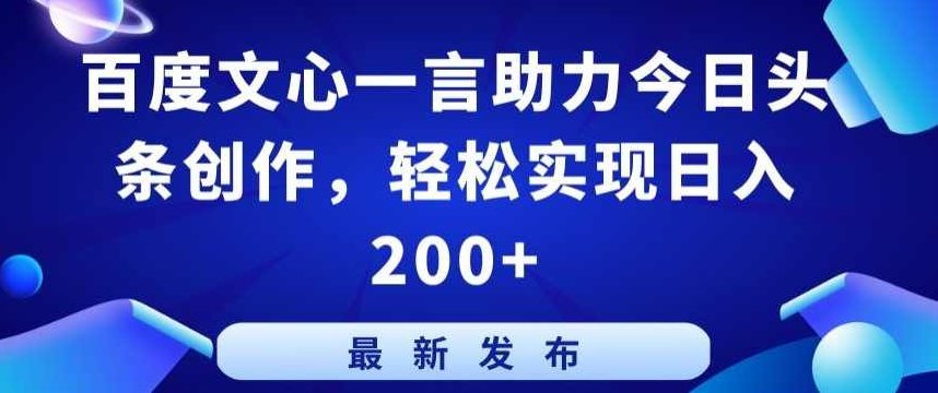 百度文心一言助力今日头条创作，轻松实现日入200+【揭秘】,揭秘,介绍,人工智能,第1张