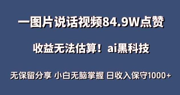 一图片说话视频84.9W点赞,收益无法估算,ai赛道蓝海项目,小白无脑掌握日收入保守1000+【揭秘】,视频,制作,揭秘,第1张 一图片说话视频84.9W点赞,收益无法估算,ai赛道蓝海项目,小白无脑掌握日收入保守1000+【揭秘】,视频,制作,揭秘,第1张