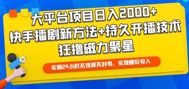 大平台项目日入2000+,快手播剧新方法+持久开播技术,狂撸磁力聚星【揭秘】,课程,揭秘,下载,第1张 大平台项目日入2000+,快手播剧新方法+持久开播技术,狂撸磁力聚星【揭秘】,课程,揭秘,下载,第1张