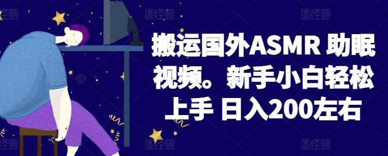 2024搬运国外ASMR 助眠视频，新手小白轻松上手 日入200左右【揭秘】,视频,资料,揭秘,第1张