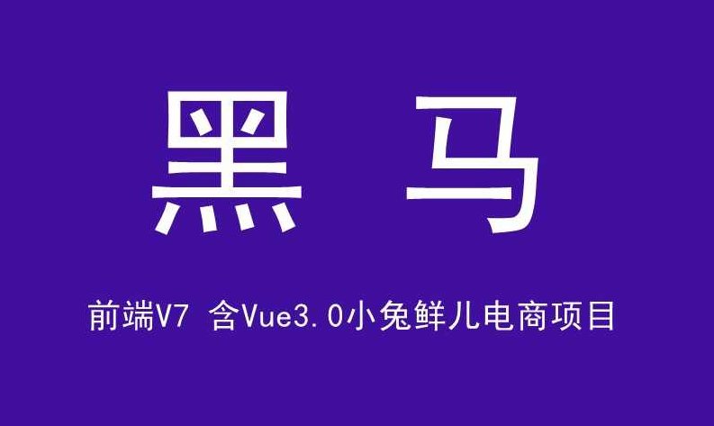 黑马前端V7【含Vue3.0小兔鲜儿电商项目】,课程,第1张