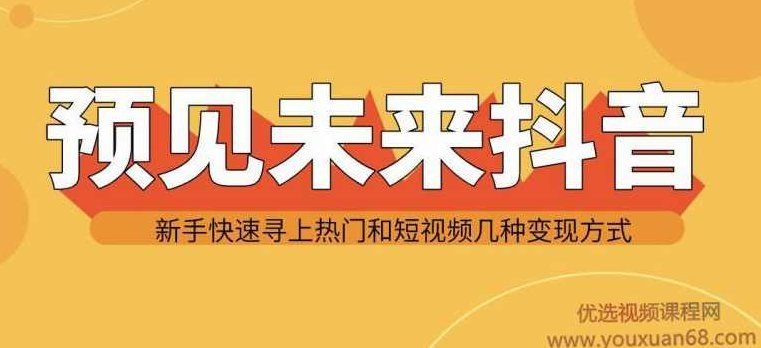 预见未来寻上热门和变现方式抖音新手实战操作,课程,视频,第1张