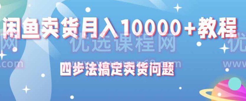 闲鱼卖货月入10000+教程,四步法搞定卖货问题,教程,月入10000,第1张 闲鱼卖货月入10000+教程,四步法搞定卖货问题,教程,月入10000,第1张
