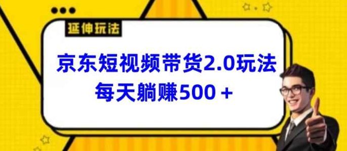 2024最新京东短视频带货2.0玩法，每天3分钟，日入500+【揭秘】,视频,揭秘,第1张