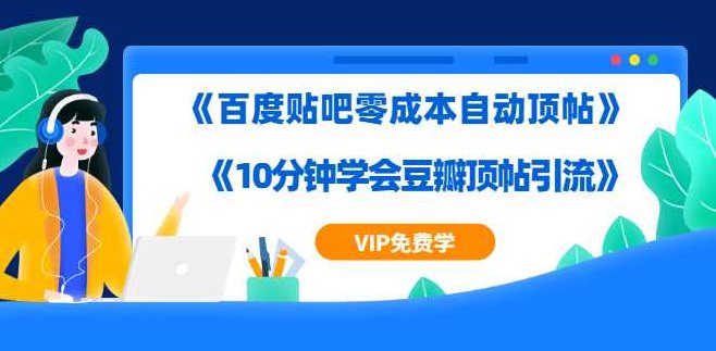 实操引流教程《百度贴吧零成本自动顶帖》+《10分钟学会豆瓣顶帖引流》,教程,第1张