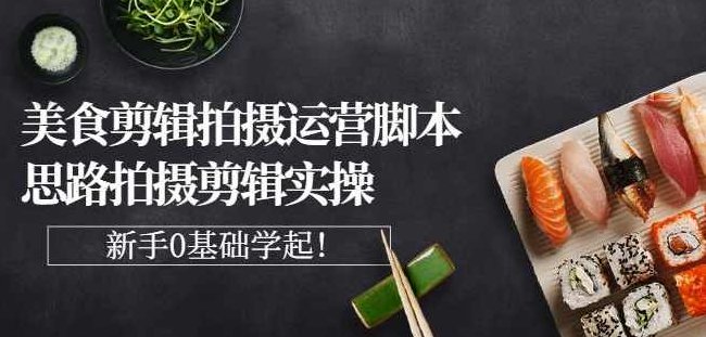 湘水·美食剪辑拍摄运营，脚本思路拍摄剪辑实操+基础知识,课程,视频,教程,第1张