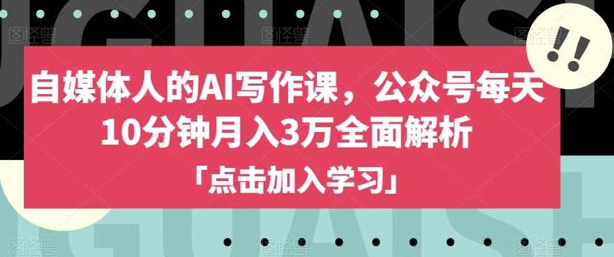 自媒体人的AI写作课，公众号每天10分钟月入3万全面解析,课程,视频,赚钱,第1张