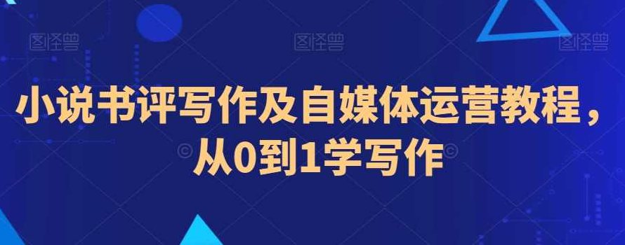 小说书评写作及自媒体运营教程，从0到1学写作,课程,教程,第1张