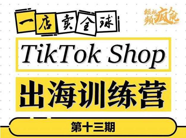 TikTokShop出海训练营（第十三期），打开全球流量新思维，出海抢占全球新流量，一店卖全球,课程,视频,教程,第1张