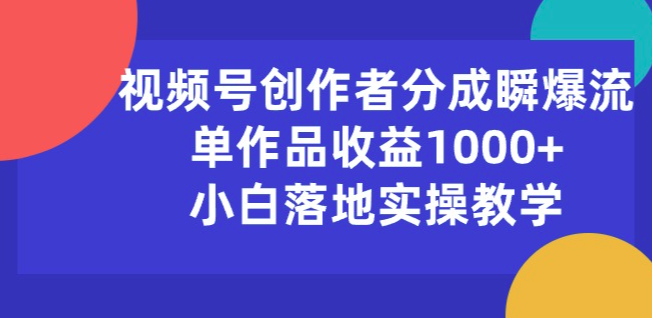 视频号创作者分成瞬爆流，单作品收益1000+，小白落地实操教学【项目拆解】,视频,教程,教学,第1张