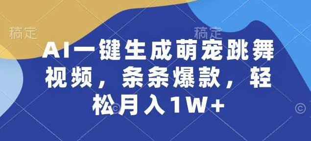 AI一键生成萌宠跳舞视频,条条爆款,轻松月入1W+【项目拆解】,课程,视频,制作,第1张 AI一键生成萌宠跳舞视频,条条爆款,轻松月入1W+【项目拆解】,课程,视频,制作,第1张
