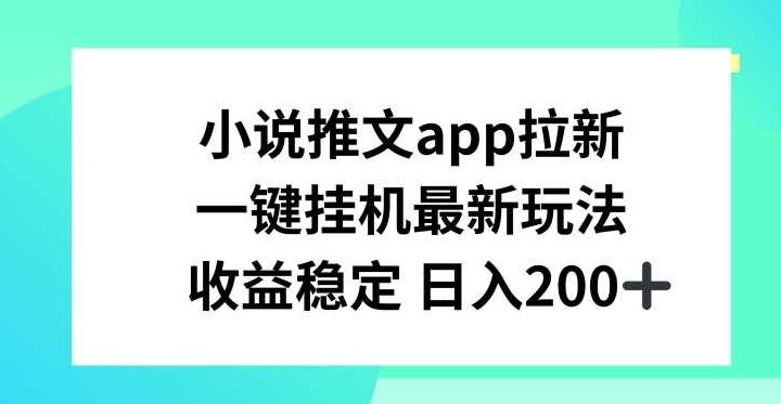小说推文APP拉新，一键挂JI新玩法，收益稳定日入200+【项目拆解】,课程,教学,介绍,第1张