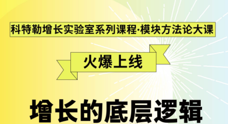 《增长的底层逻辑》科特勒增长实验室系列课程·模块方法论大课,课程,第1张 《增长的底层逻辑》科特勒增长实验室系列课程·模块方法论大课,课程,第1张