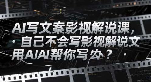 AI写文案影视解说课，自己不会写影视解说文案怎么办？用AI帮你写,课程,基础,抖音,第1张