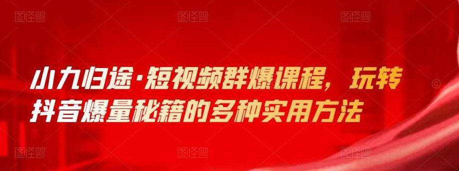小九归途短视频群爆课程,课程,视频,基础,第1张