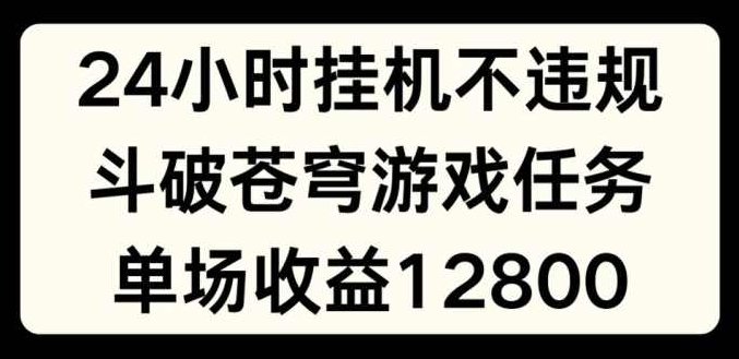24小时无人挂JI不违规，斗破苍穹游戏任务，单场直播最高收益1280【项目拆解】,课程,抖音,介绍,第1张