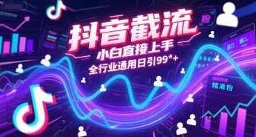 抖音截流小白直接上手全行业通用日引99+精准粉【揭秘】抖音截流小白快速上手全行业精准引流秘籍,课程,抖音,秘籍,第1张
