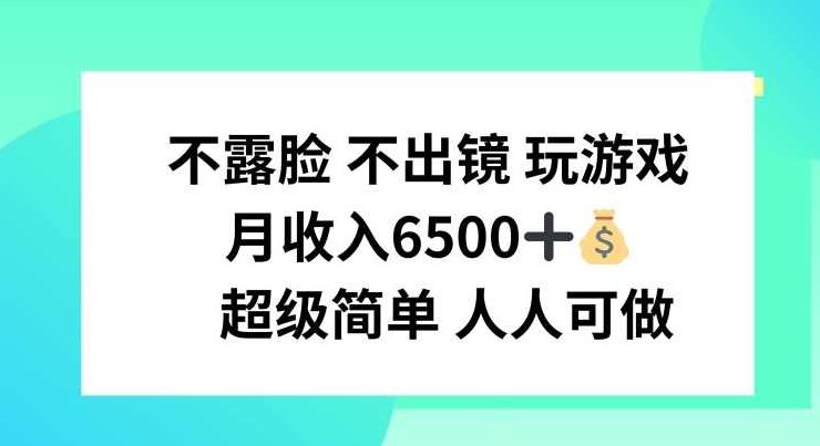 不露脸 不出境 玩游戏,月入6500 超级简单 人人可做【项目揭秘】,课程,揭秘,介绍,第1张 不露脸 不出境 玩游戏,月入6500 超级简单 人人可做【项目揭秘】,课程,揭秘,介绍,第1张