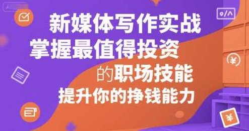 新媒体写作实战，学握最值得投资的职场技能，提升你的挣钱能力，,课程,第1张