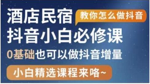 抖音本地生活酒店民宿运营，0基础也可以做抖音增量,课程,视频,第1张