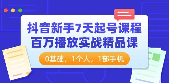 【抖音】新手7天起号课程百万播放实战精品课,课程,视频,抖音,第1张