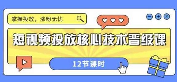 短视频投放核心技术晋级课：掌握投放，涨粉无忧（12节课时）,课程,视频,掌握,第1张