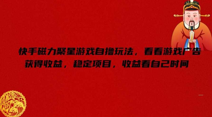 快手磁力聚星游戏自撸玩法，看看游戏广告获得收益，稳定项目，收益看自己时间【项目拆解】,视频,项目拆解,第1张