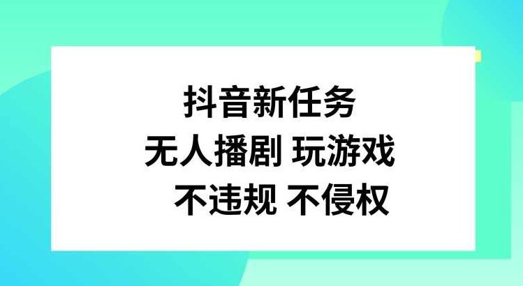 抖音新任务,无人播剧玩游戏,不违规不侵权【项目拆解】,抖音,赚钱,项目拆解,第1张 抖音新任务,无人播剧玩游戏,不违规不侵权【项目拆解】,抖音,赚钱,项目拆解,第1张