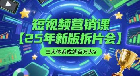 短视频营销课【25年新版拆片会】三大体系成就百万大V，包含正课、拆片会、手把手教学直播课等,课程,视频,基础,第1张