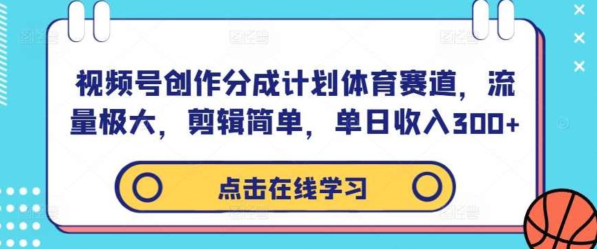 视频号创作分成计划体育赛道，流量极大，剪辑简单，单日收入300+【项目拆解】,视频,视频号,项目拆解,第1张