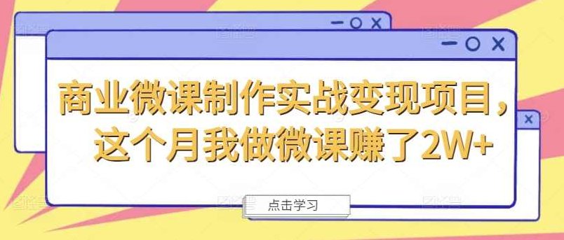 商业微课制作实战变现项目，这个月我做微课赚了2W+商业微课变现实战月利翻倍计划,课程,视频,制作,第1张