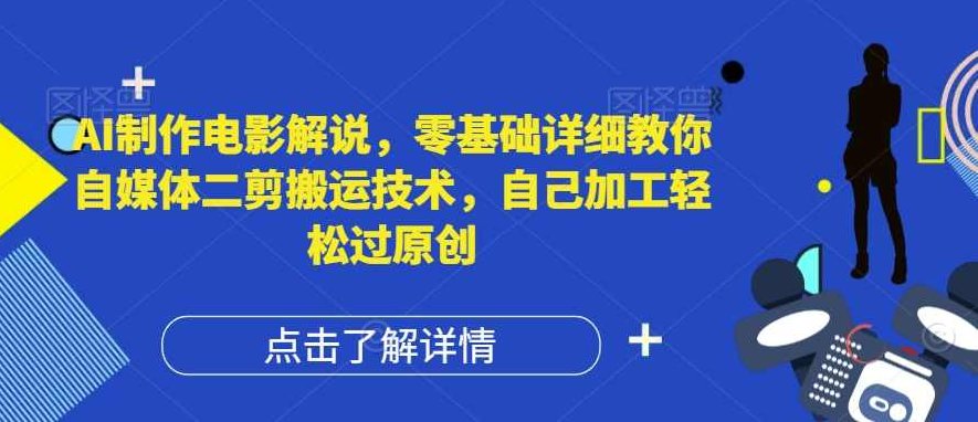 AI制作电影解说，零基础详细教你自媒体二剪搬运技术，自己加工轻松过原创【项目拆解】,课程,视频,基础,第1张