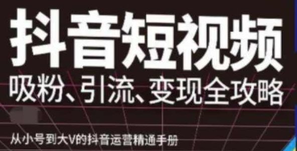 抖音视频号高级实操与理论课程:吸粉、引流、变现全攻略,从小号到大V的抖音运营精通手册,课程,视频,基础,第1张 抖音视频号高级实操与理论课程:吸粉、引流、变现全攻略,从小号到大V的抖音运营精通手册,课程,视频,基础,第1张