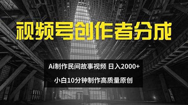 视频号创作者分成 ai制作民间故事 新手小白10分钟制作高质量视频 日入2000【项目拆解】,视频,教程,制作,第1张