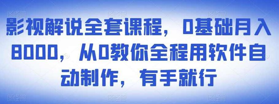 影视解说全套课程,0基础月入8000,从0教你全程用软件自动制作,有手就行,课程,视频,基础,第1张 影视解说全套课程,0基础月入8000,从0教你全程用软件自动制作,有手就行,课程,视频,基础,第1张