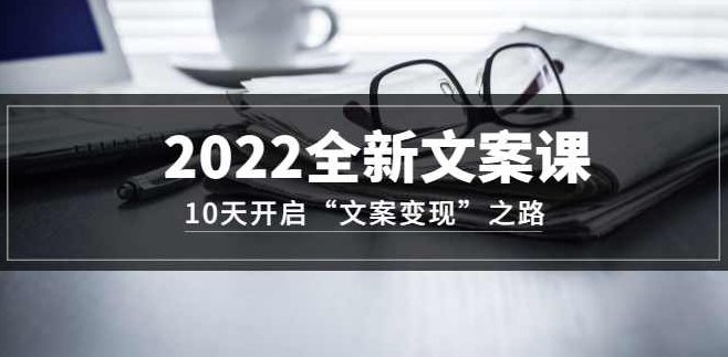 2022全新文案课：10天开启“文案变现”之路~从0基础开始学（价值399）,课程,视频,第1张