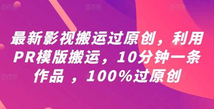 最新影视搬运过原创，利用PR模版搬运，10分钟一条作品 ，100%过原创【教程+PR模板】,课程,视频,教程,第1张