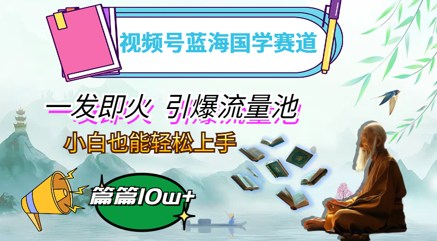 视频号蓝海国学赛道，一发即火，引爆流量池，小白也能轻松上手，月入过万【项目拆解】,课程,视频,抖音,第1张
