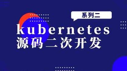 kubernetes源码二次开发系列二