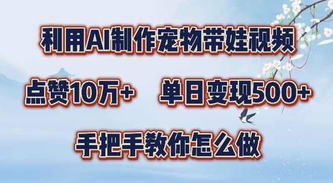 利用AI制作宠物带娃视频，轻松涨粉，点赞10万+，单日变现三位数，手把手教你怎么做【项目拆解】,课程,视频,抖音,第1张