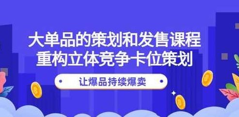 大单品的策划和发售课程：重构立体竞争卡位策划，让爆品持续爆卖,课程,创新,指南,第1张