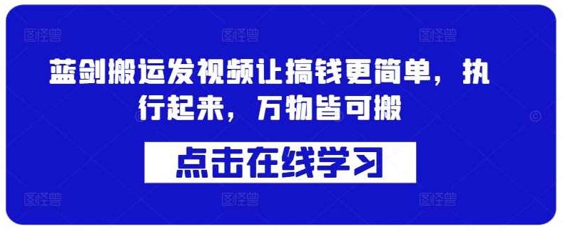 蓝剑搬运发视频让搞钱更简单，执行起来，万物皆可搬【项目拆解】,课程,视频,故事,第1张